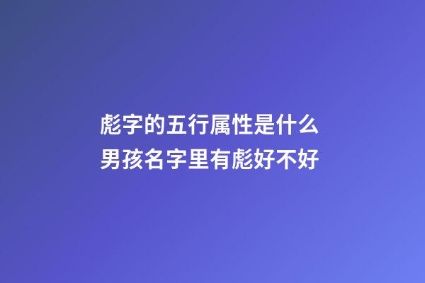 彪字的五行属性是什么 男孩名字里有彪好不好